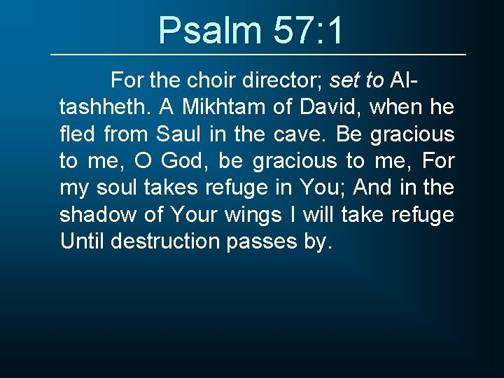 Psalm 57: 1 For the choir director; set to Altashheth. A Mikhtam of David,