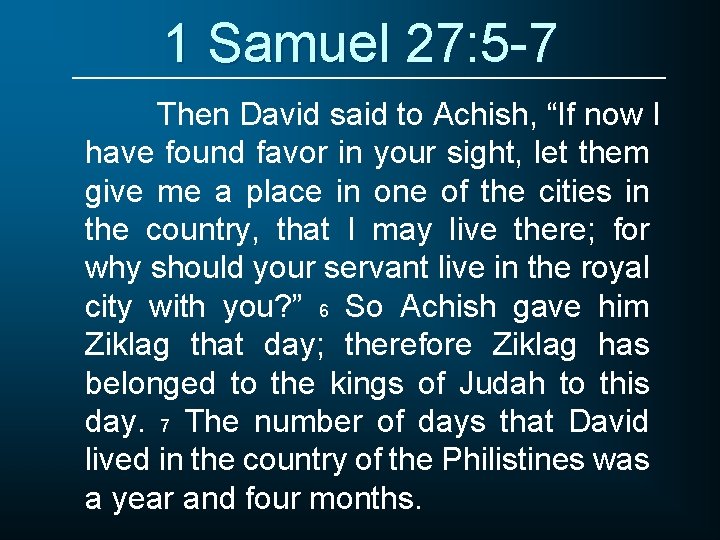 1 Samuel 27: 5 -7 Then David said to Achish, “If now I have
