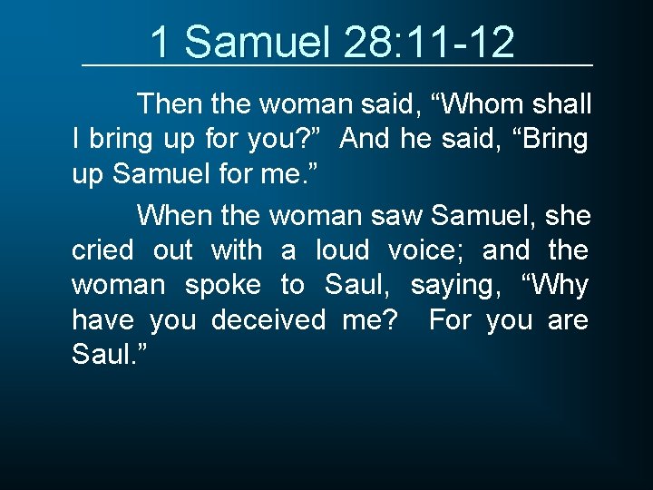 1 Samuel 28: 11 -12 Then the woman said, “Whom shall I bring up