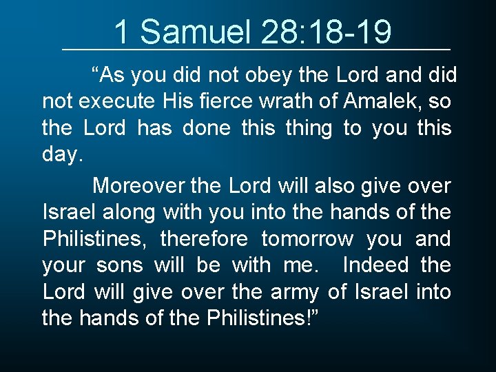 1 Samuel 28: 18 -19 “As you did not obey the Lord and did