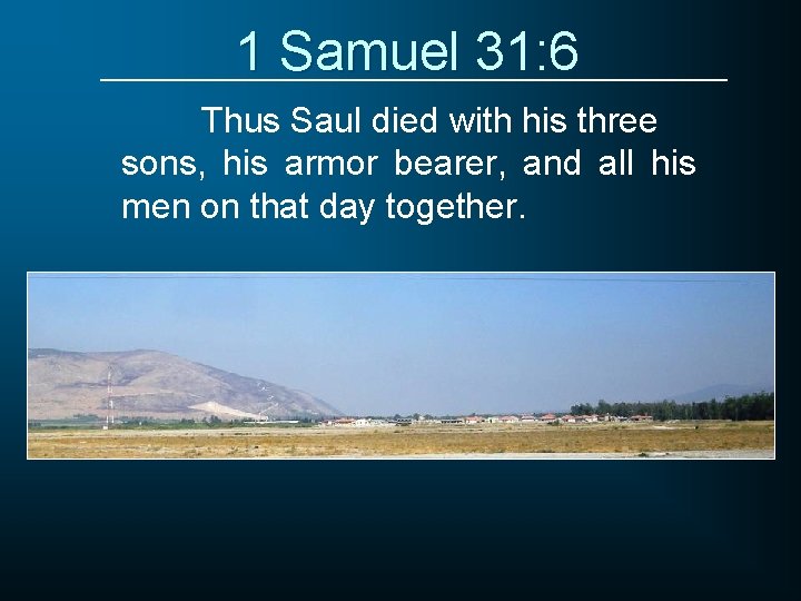 1 Samuel 31: 6 Thus Saul died with his three sons, his armor bearer,