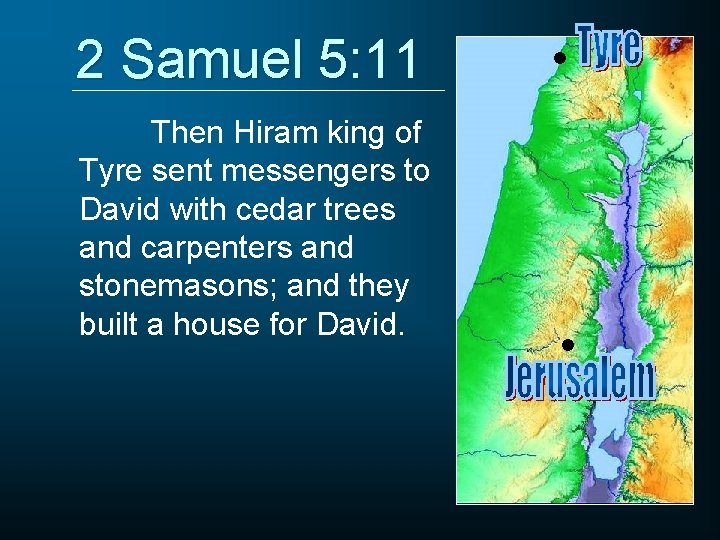 2 Samuel 5: 11 Then Hiram king of Tyre sent messengers to David with
