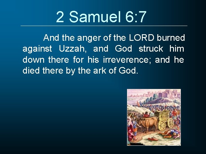 2 Samuel 6: 7 And the anger of the LORD burned against Uzzah, and