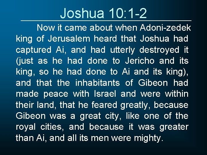 Joshua 10: 1 -2 Now it came about when Adoni-zedek king of Jerusalem heard