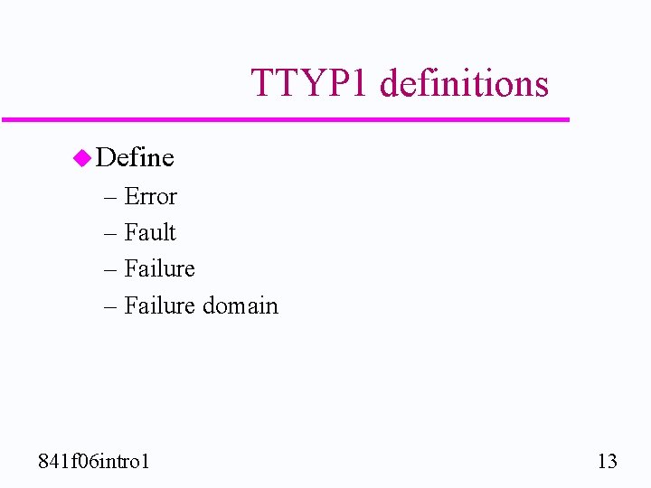 TTYP 1 definitions u Define – Error – Fault – Failure domain 841 f