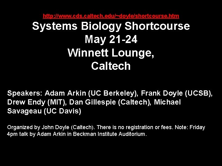 http: //www. cds. caltech. edu/~doyle/shortcourse. htm Systems Biology Shortcourse May 21 -24 Winnett Lounge,