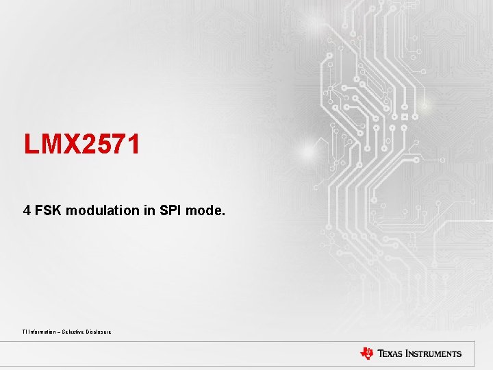 LMX 2571 4 FSK modulation in SPI mode. TI Information – Selective Disclosure TI