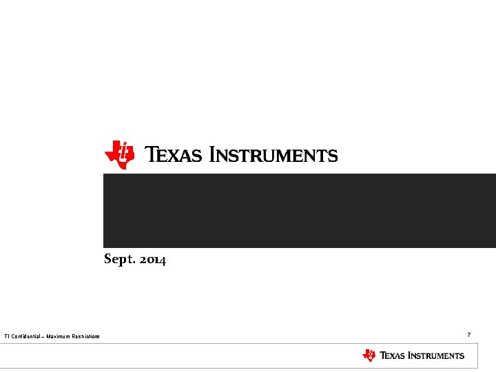 Sept. 2014 TI Confidential – Maximum Restrictions 7 