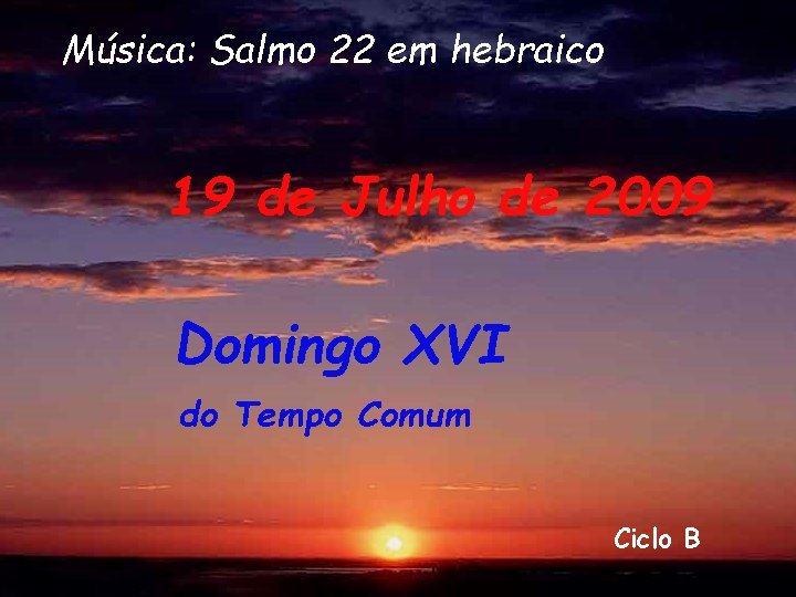 Música: Salmo 22 em hebraico 19 de Julho de 2009 Domingo XVI do Tempo