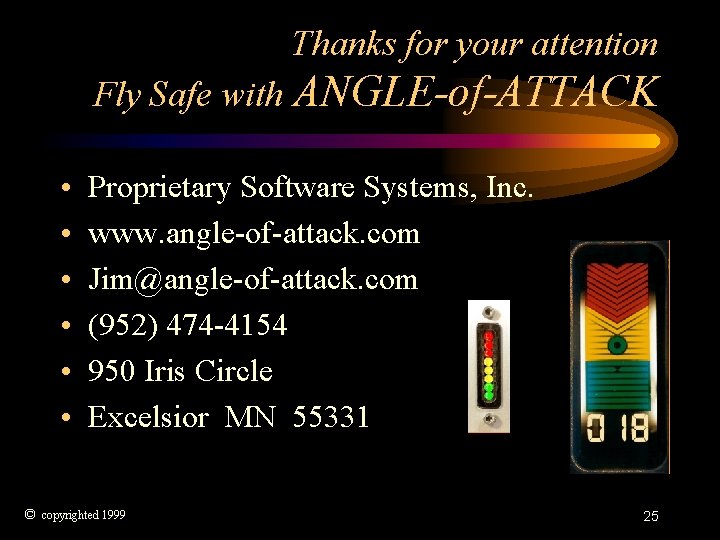 Thanks for your attention Fly Safe with • • • ANGLE-of-ATTACK Proprietary Software Systems,