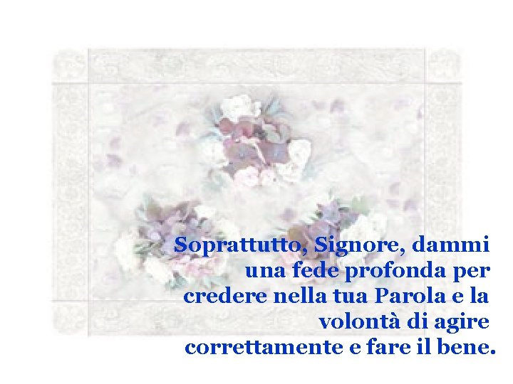 Soprattutto, Signore, dammi una fede profonda per credere nella tua Parola e la volontà