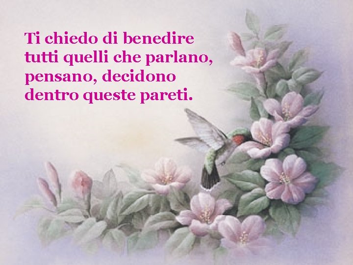 Ti chiedo di benedire tutti quelli che parlano, pensano, decidono dentro queste pareti. 