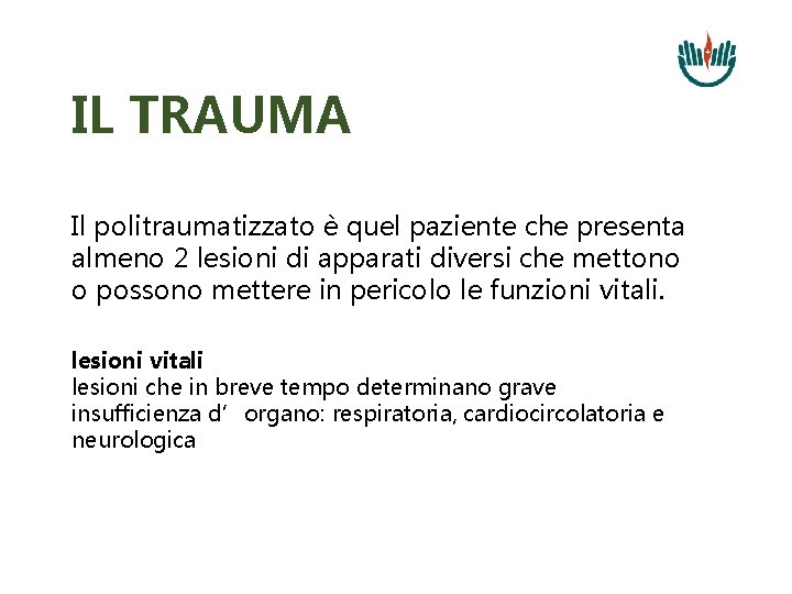 IL TRAUMA Il politraumatizzato è quel paziente che presenta almeno 2 lesioni di apparati