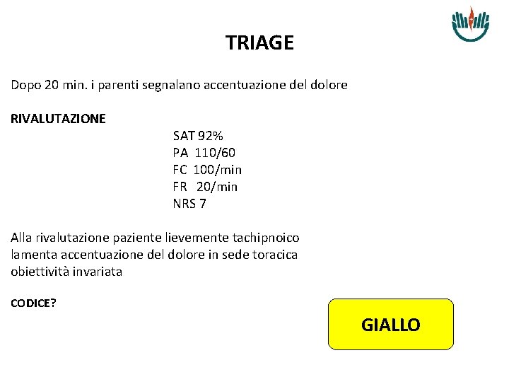 TRIAGE Dopo 20 min. i parenti segnalano accentuazione del dolore RIVALUTAZIONE SAT 92% PA