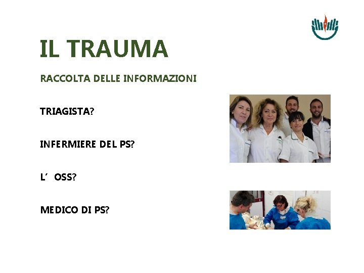 IL TRAUMA RACCOLTA DELLE INFORMAZIONI TRIAGISTA? INFERMIERE DEL PS? L’OSS? MEDICO DI PS? 