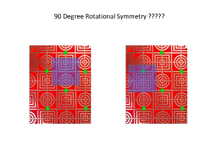 90 Degree Rotational Symmetry ? ? ? 90 Degree Rotational Symmetry ? ? ?