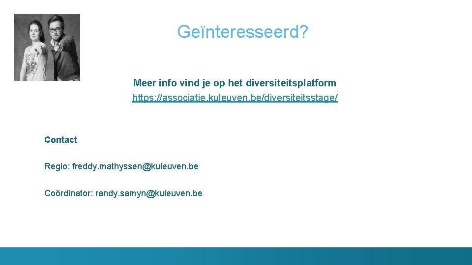 Geïnteresseerd? Meer info vind je op het diversiteitsplatform https: //associatie. kuleuven. be/diversiteitsstage/ Contact Regio: