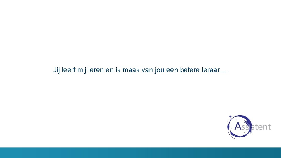 Jij leert mij leren en ik maak van jou een betere leraar…. 