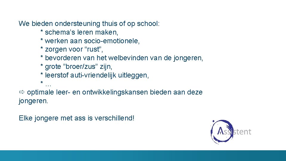 We bieden ondersteuning thuis of op school: * schema’s leren maken, * werken aan