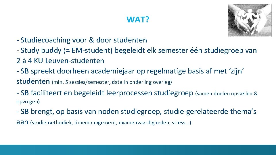 WAT? - Studiecoaching voor & door studenten - Study buddy (= EM-student) begeleidt elk