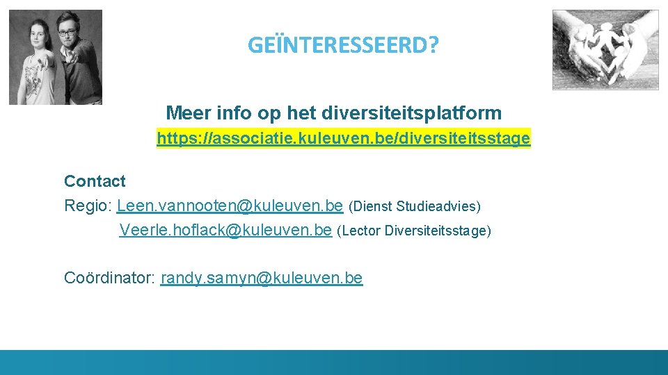 GEÏNTERESSEERD? Meer info op het diversiteitsplatform https: //associatie. kuleuven. be/diversiteitsstage Contact Regio: Leen. vannooten@kuleuven.