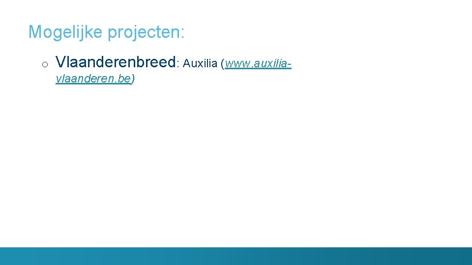 Mogelijke projecten: o Vlaanderenbreed: Auxilia (www. auxiliavlaanderen. be) 