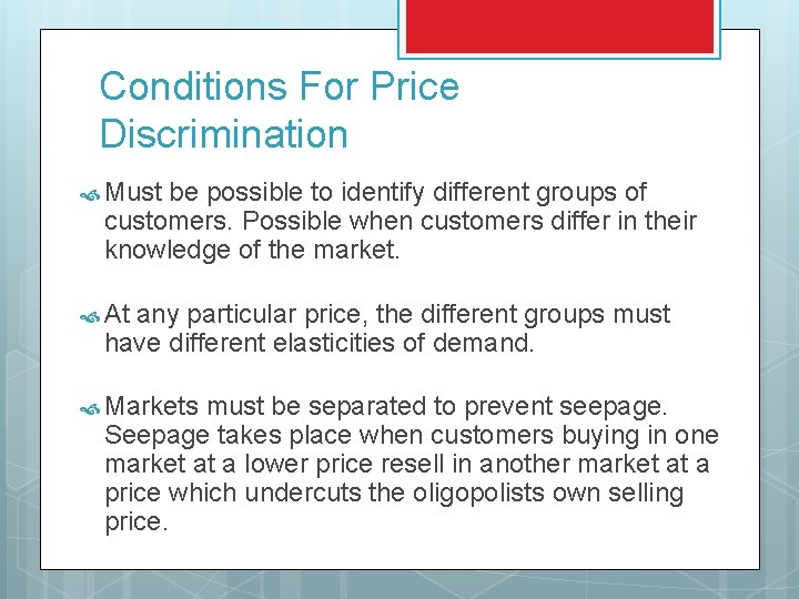 Conditions For Price Discrimination Must be possible to identify different groups of customers. Possible