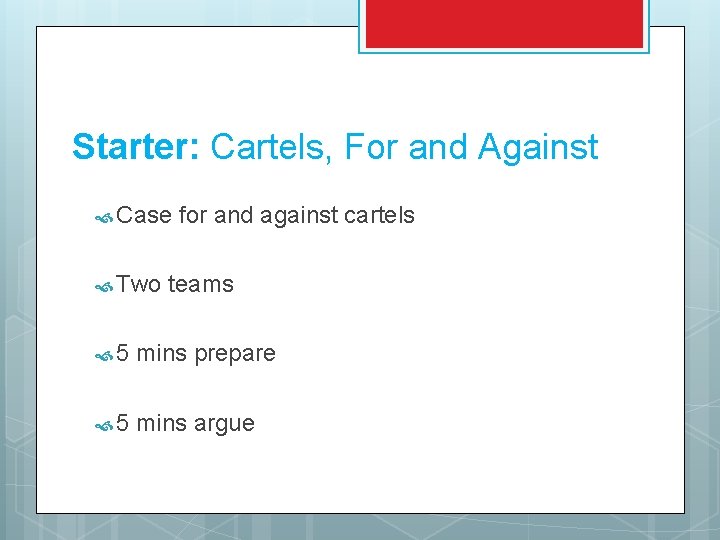 Starter: Cartels, For and Against Case Two for and against cartels teams 5 mins