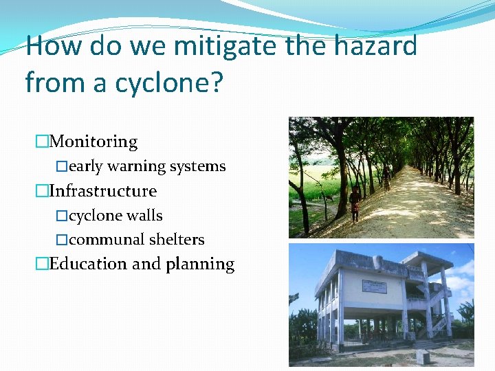 How do we mitigate the hazard from a cyclone? �Monitoring �early warning systems �Infrastructure