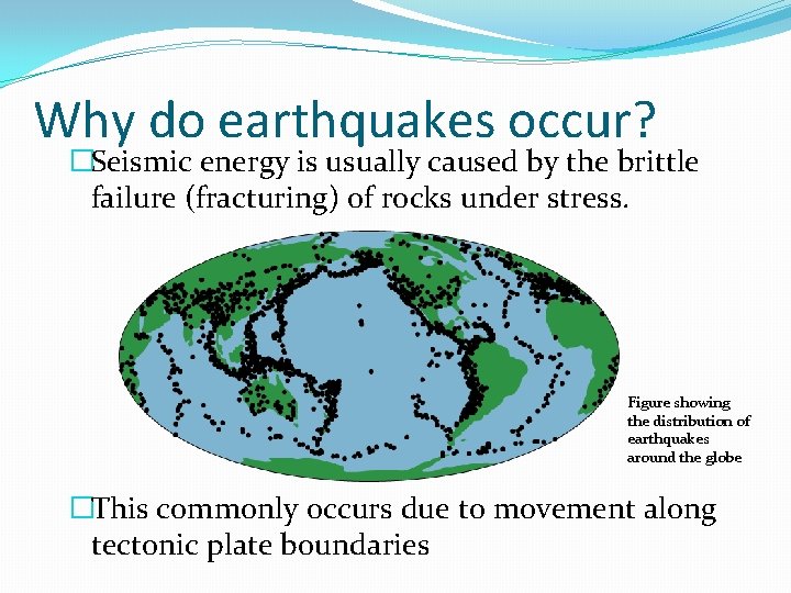 Why do earthquakes occur? �Seismic energy is usually caused by the brittle failure (fracturing)