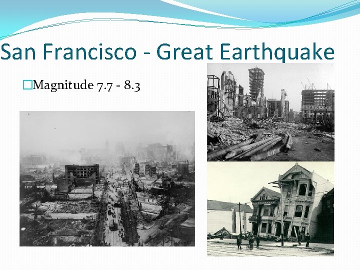 San Francisco - Great Earthquake �Magnitude 7. 7 - 8. 3 