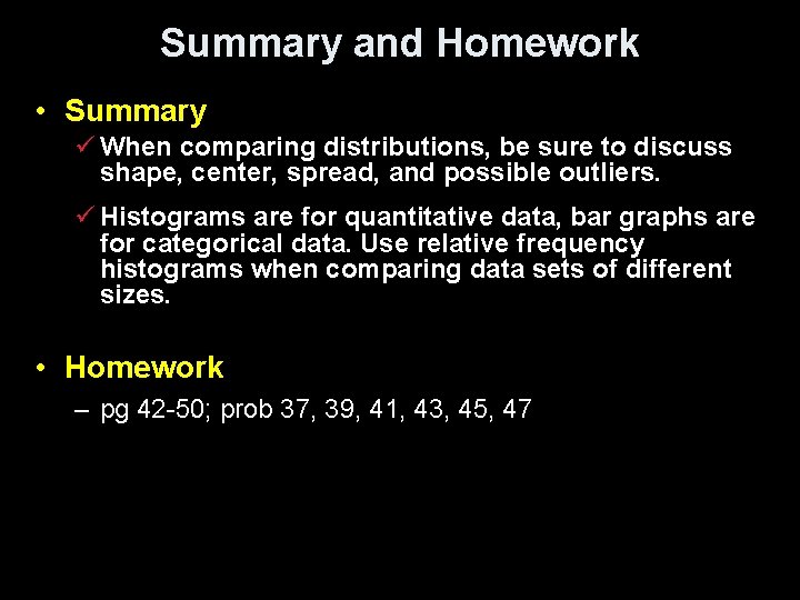 Summary and Homework • Summary ü When comparing distributions, be sure to discuss shape,