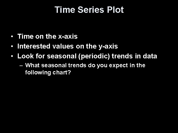 Time Series Plot • Time on the x-axis • Interested values on the y-axis