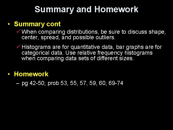 Summary and Homework • Summary cont ü When comparing distributions, be sure to discuss