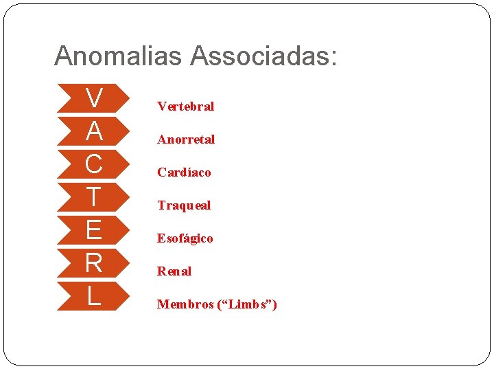 Anomalias Associadas: V A C T E R L Vertebral Anorretal Cardíaco Traqueal Esofágico