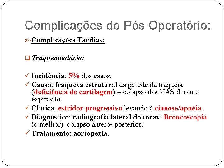 Complicações do Pós Operatório: Complicações Tardias: q Traqueomalácia: ü Incidência: 5% dos casos; ü