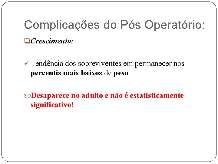 Complicações do Pós Operatório: q Crescimento: ü Tendência dos sobreviventes em permanecer nos percentis