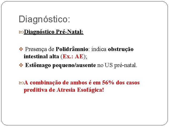 Diagnóstico: Diagnóstico Pré-Natal: v Presença de Polidrâmnio: indica obstrução intestinal alta (Ex. : AE);