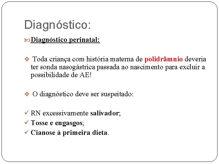 Diagnóstico: Diagnóstico perinatal: v Toda criança com história materna de polidrâmnio deveria ter sonda