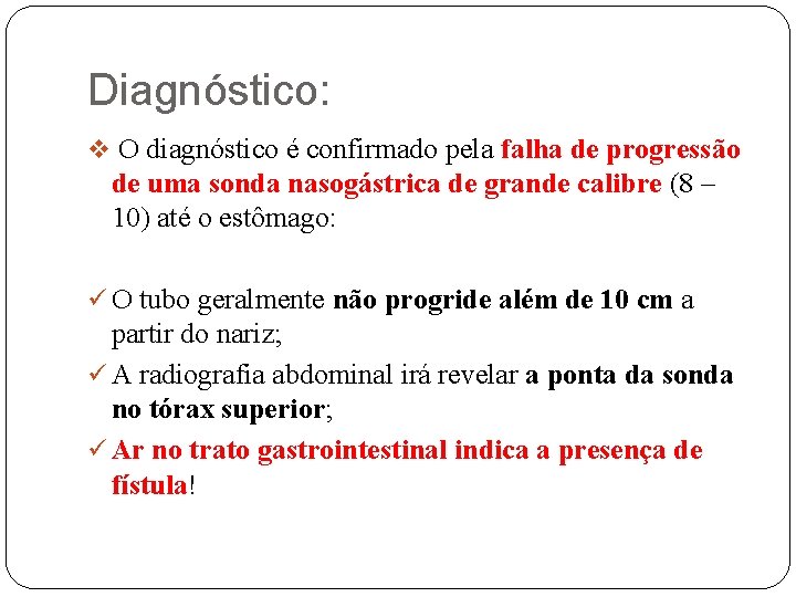 Diagnóstico: v O diagnóstico é confirmado pela falha de progressão de uma sonda nasogástrica