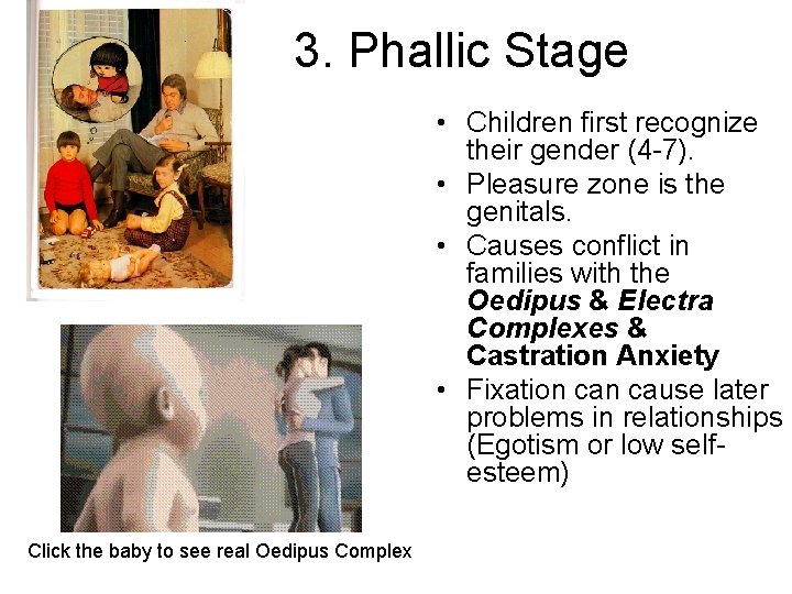 3. Phallic Stage • Children first recognize their gender (4 -7). • Pleasure zone