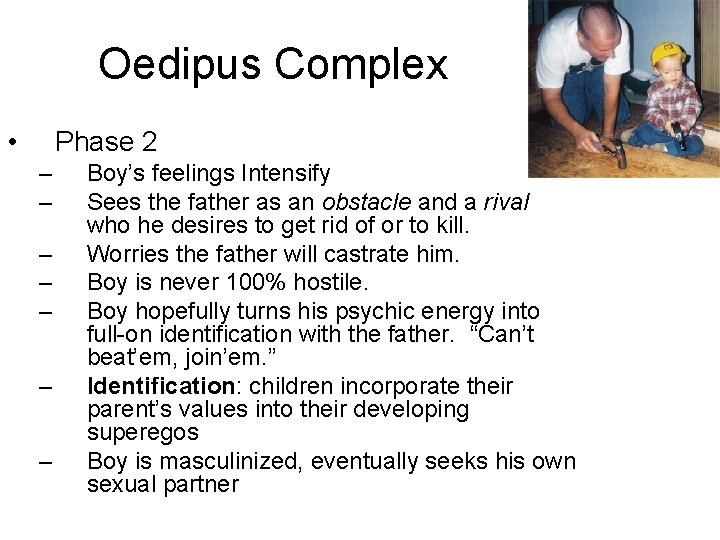 Oedipus Complex • Phase 2 – – – – Boy’s feelings Intensify Sees the