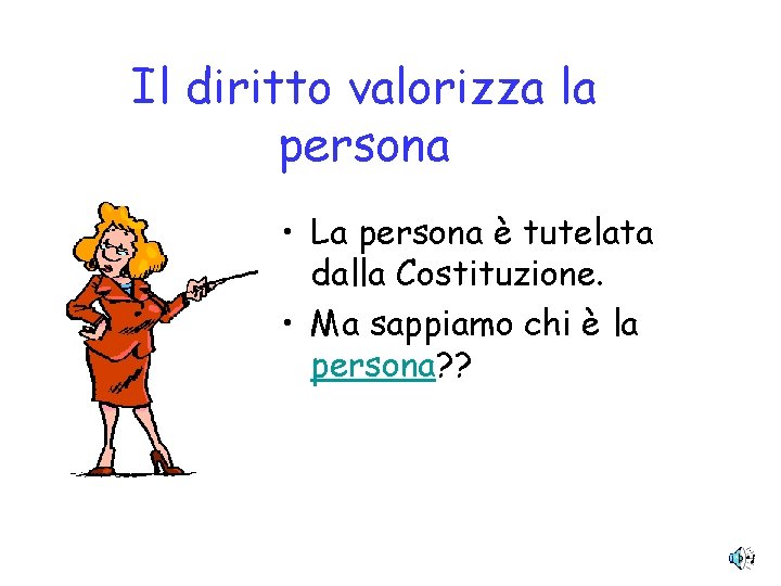 Il diritto valorizza la persona • La persona è tutelata dalla Costituzione. • Ma