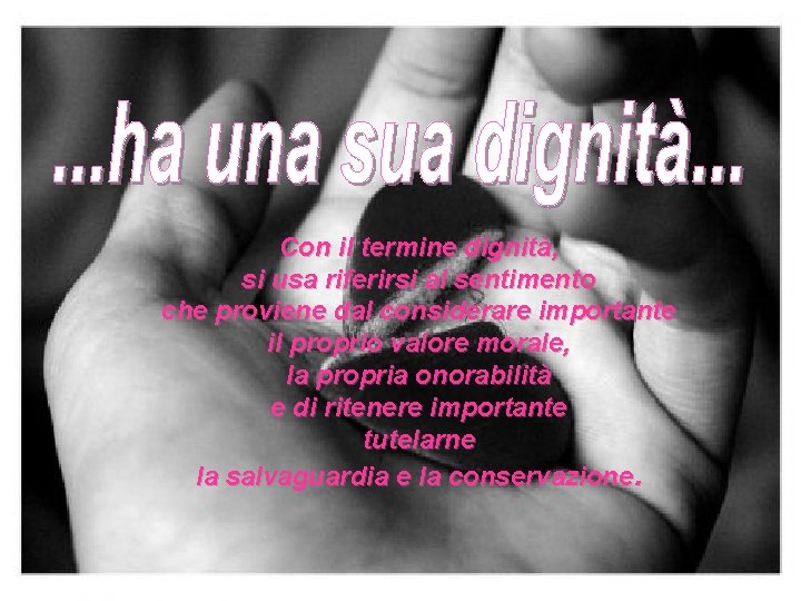 Con il termine dignità, si usa riferirsi al sentimento che proviene dal considerare importante Con il termine dignità, si usa riferirsi al sentimento che proviene dal considerare importante