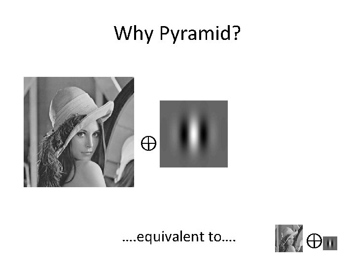 Why Pyramid? ⊕ …. equivalent to…. ⊕ 