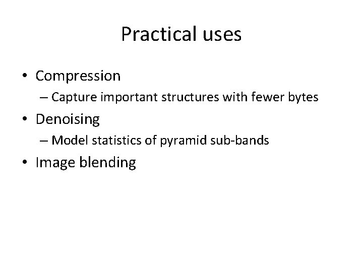 Practical uses • Compression – Capture important structures with fewer bytes • Denoising –