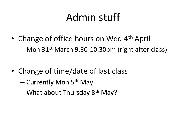 Admin stuff • Change of office hours on Wed 4 th April – Mon