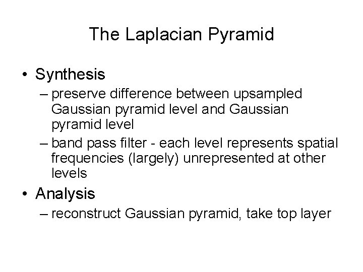 The Laplacian Pyramid • Synthesis – preserve difference between upsampled Gaussian pyramid level and