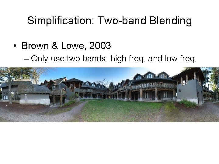 Simplification: Two-band Blending • Brown & Lowe, 2003 – Only use two bands: high