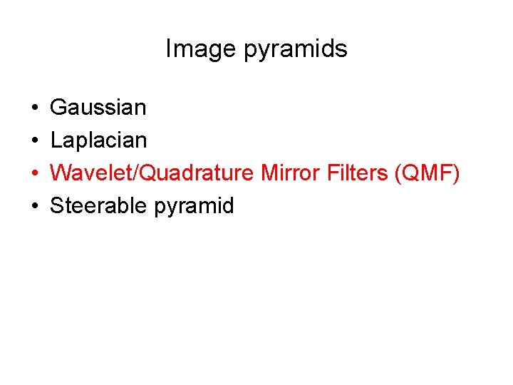 Image pyramids • • Gaussian Laplacian Wavelet/Quadrature Mirror Filters (QMF) Steerable pyramid 